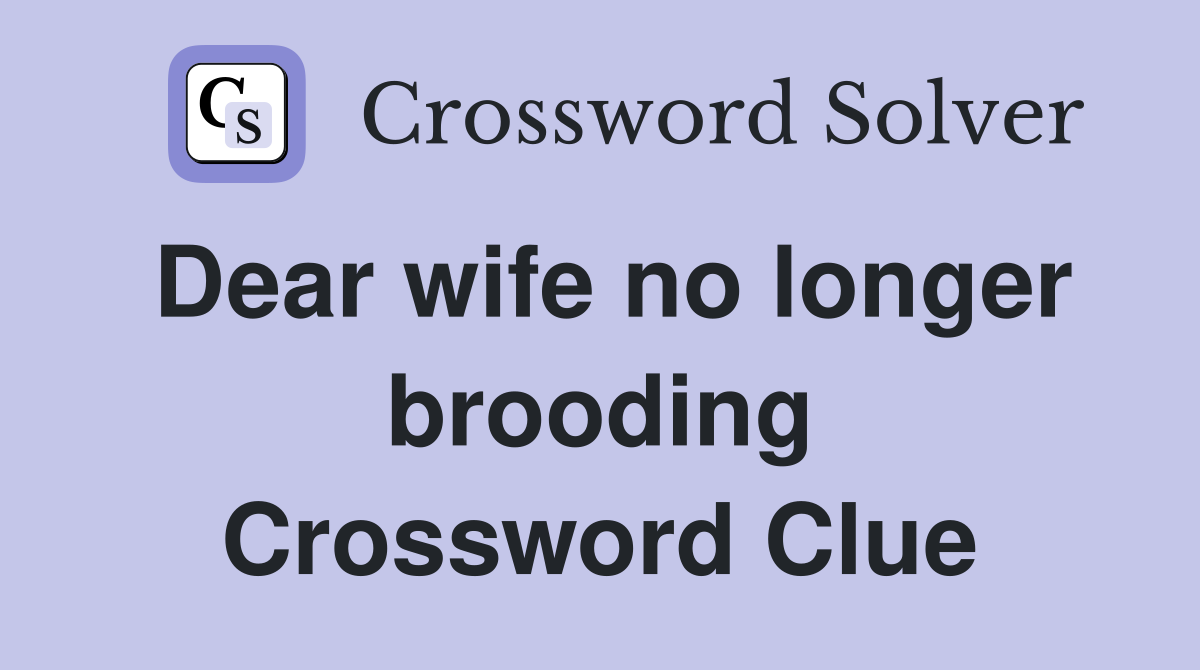 Dear wife no longer brooding Crossword Clue