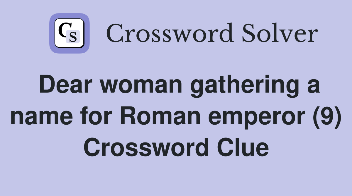 Dear woman gathering a name for Roman emperor (9) Crossword Clue