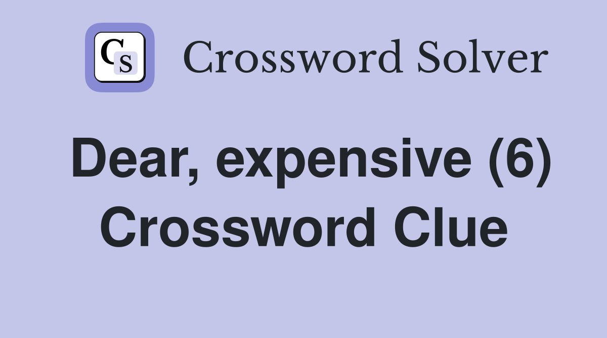 Dear, expensive (6) Crossword Clue