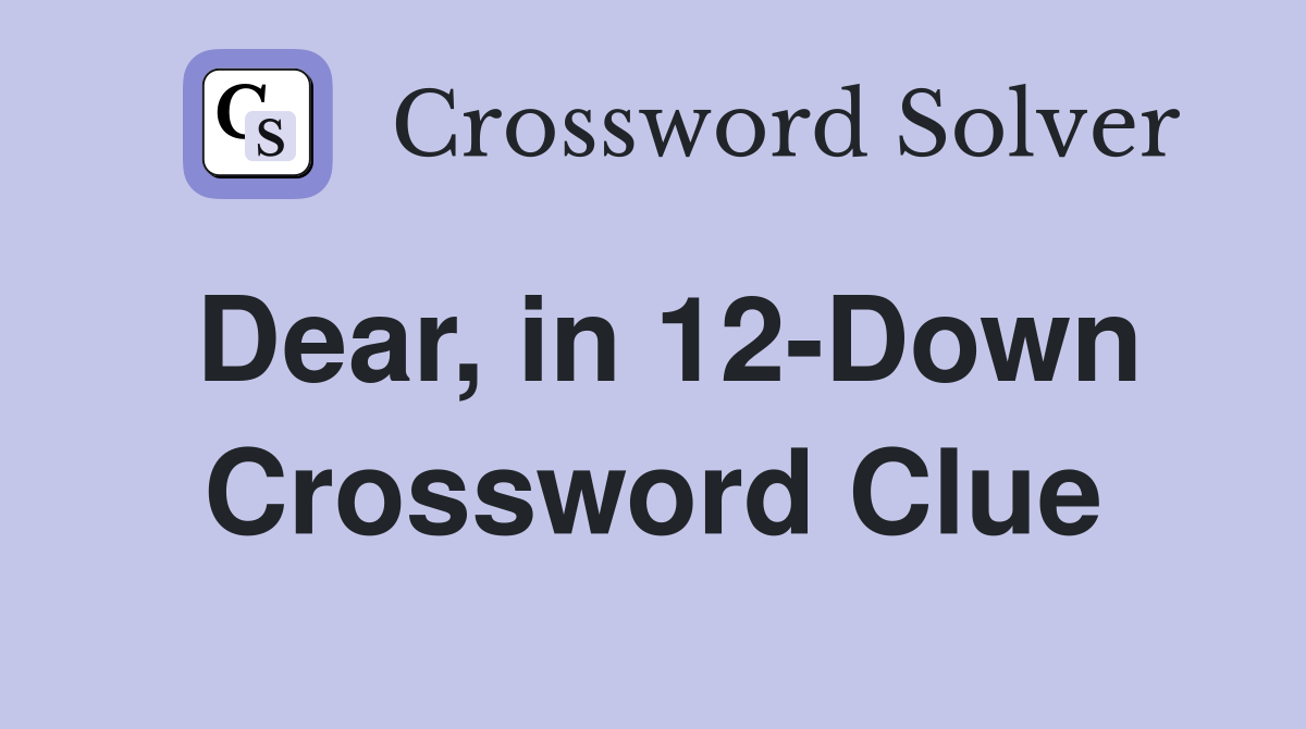 Dear, in 12-Down Crossword Clue