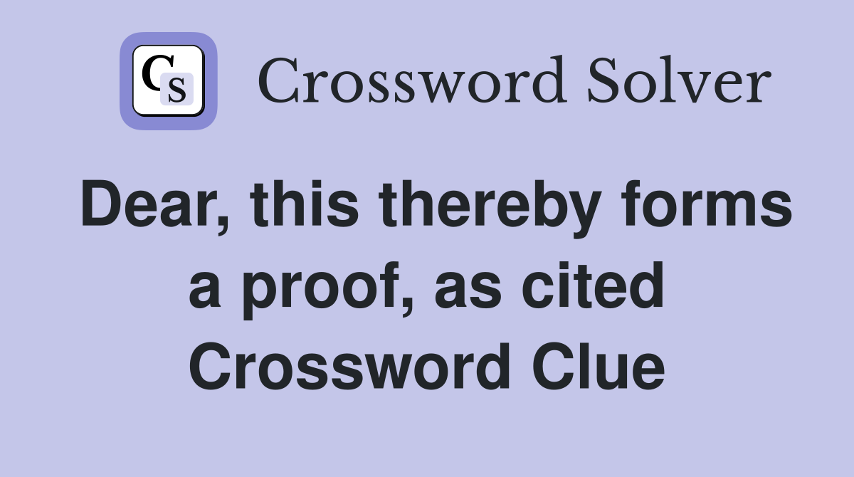 Dear, this thereby forms a proof, as cited Crossword Clue