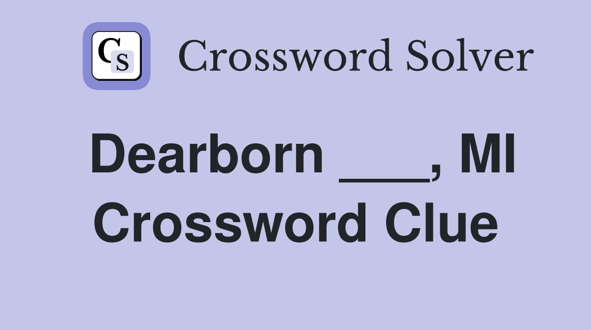 Dearborn ___, MI Crossword Clue