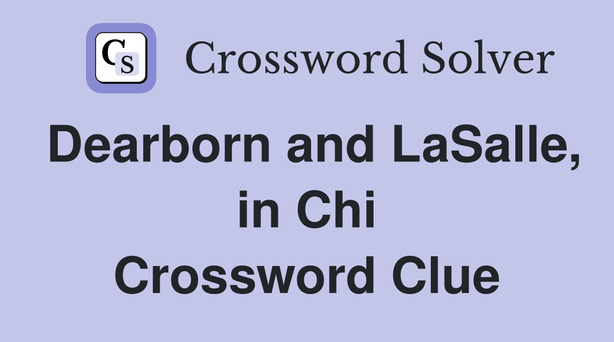 Dearborn and LaSalle, in Chi Crossword Clue