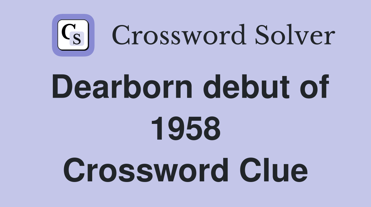 Dearborn debut of 1958 Crossword Clue