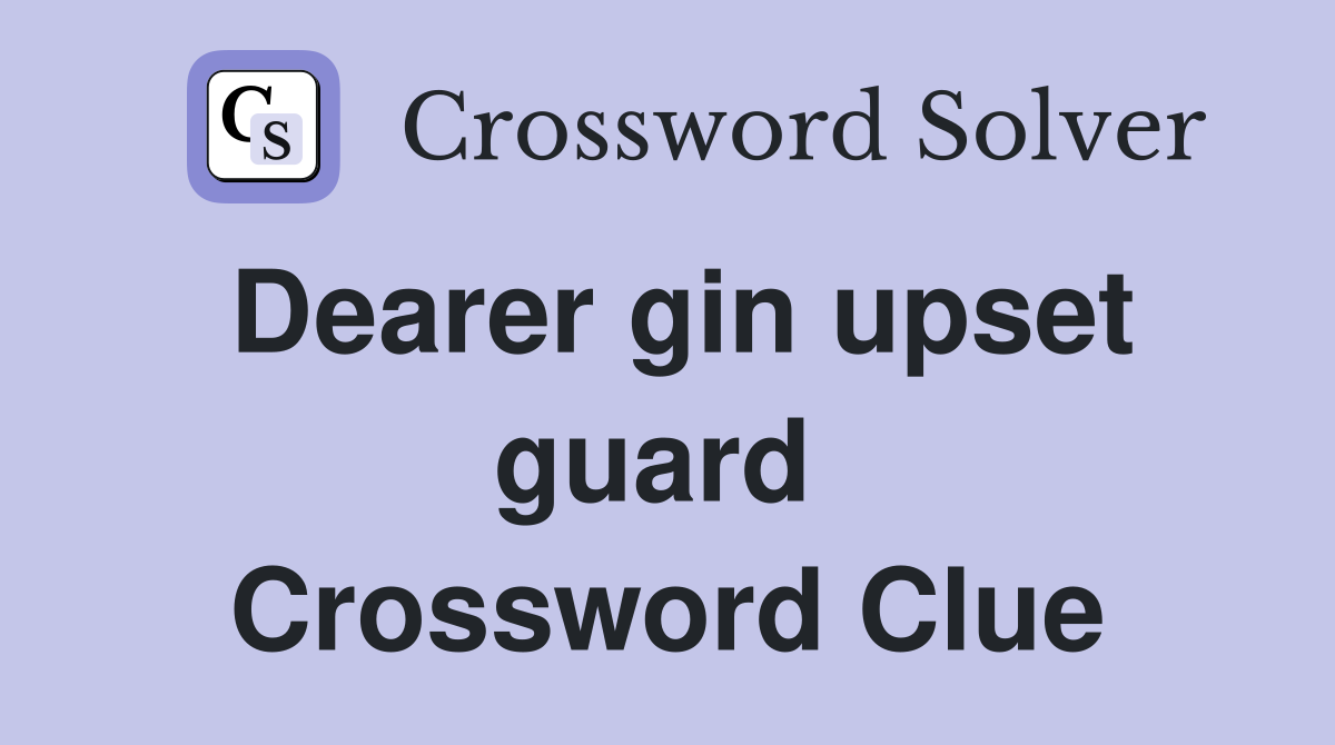 Dearer gin upset guard  Crossword Clue
