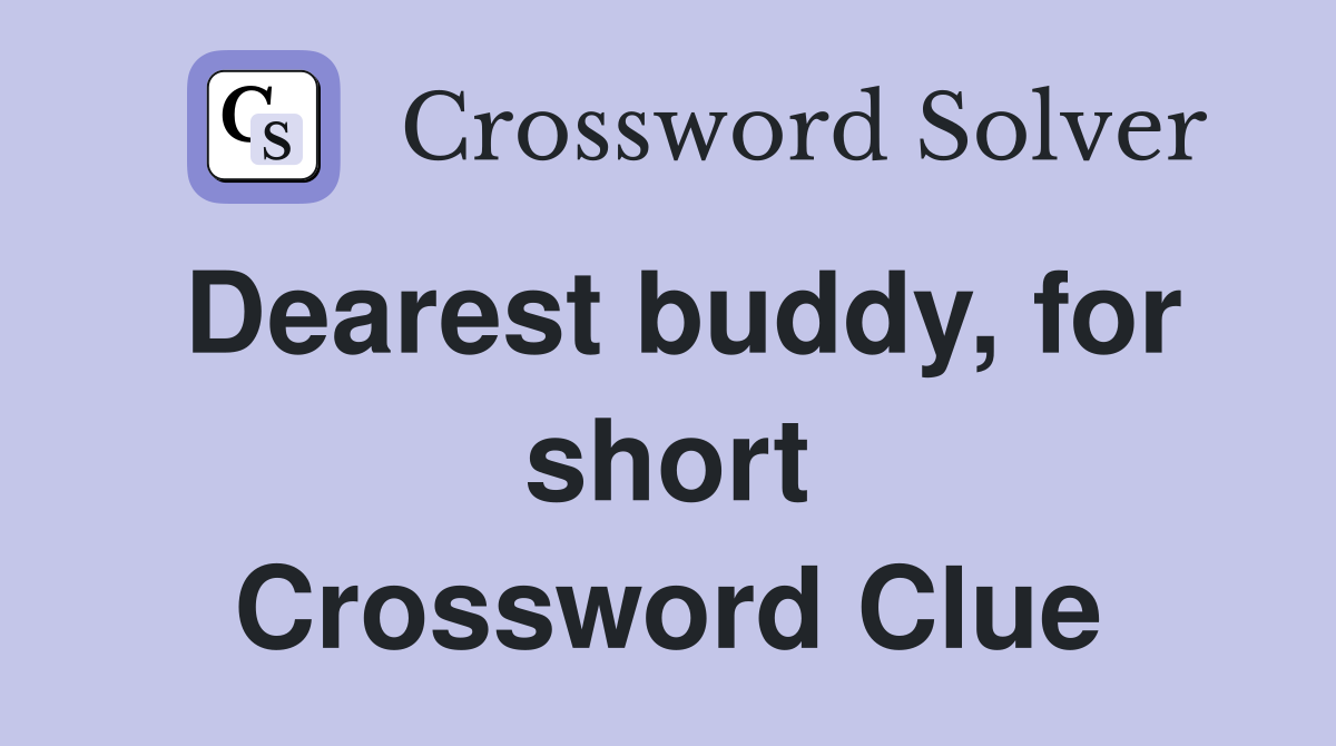 Dearest buddy, for short Crossword Clue