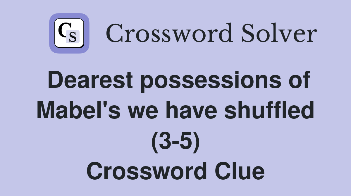 Dearest possessions of Mabel's we have shuffled (3-5) Crossword Clue