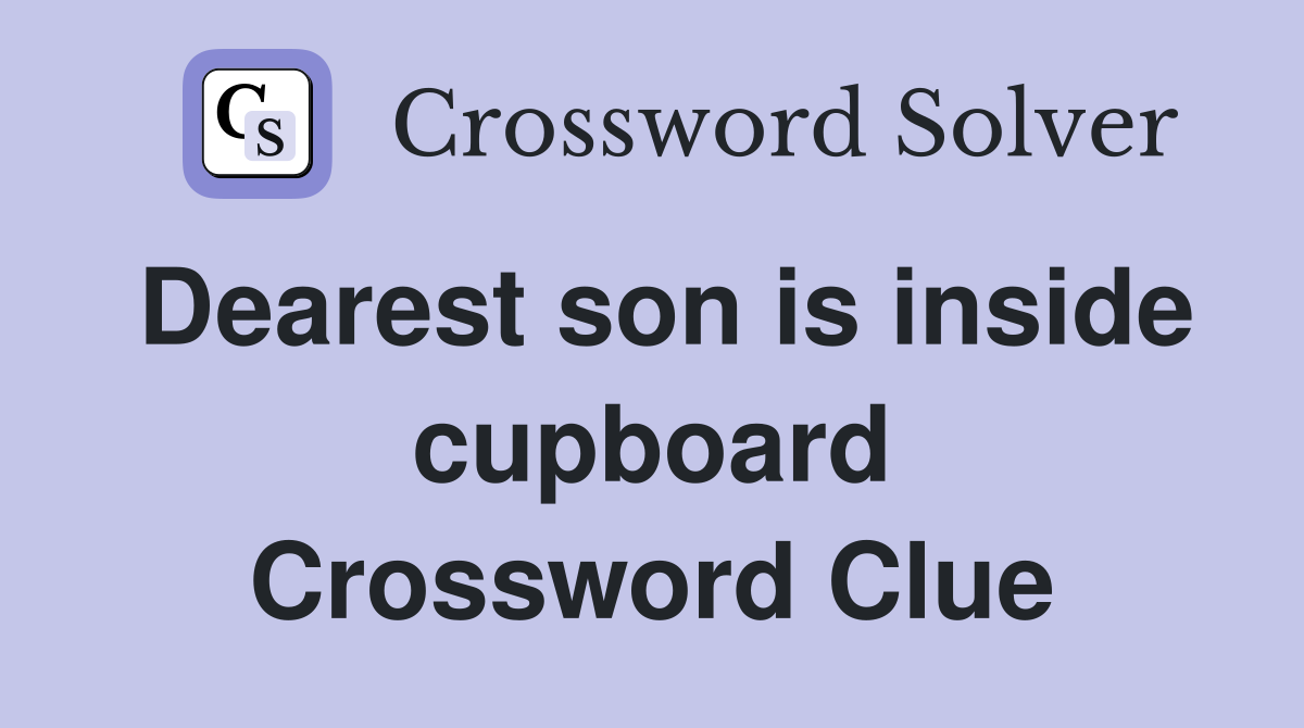 Dearest son is inside cupboard Crossword Clue