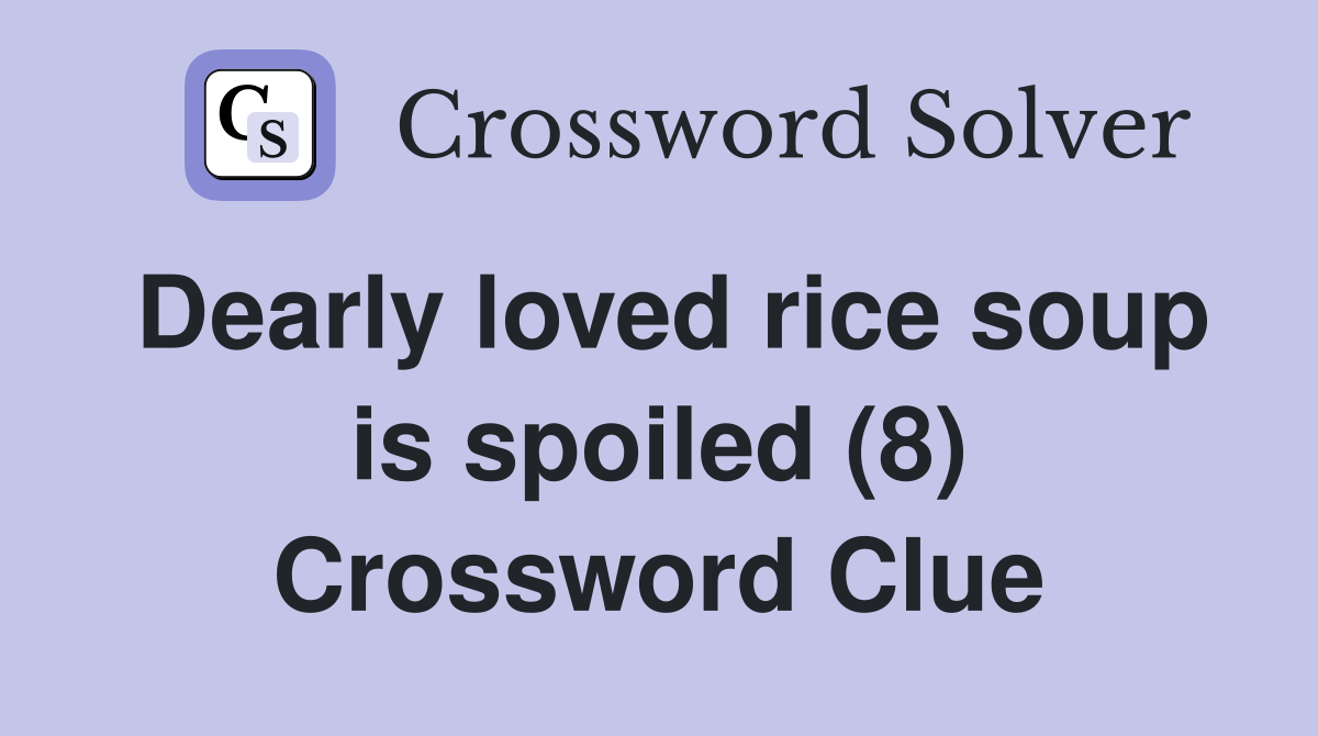 Dearly loved rice soup is spoiled (8) Crossword Clue