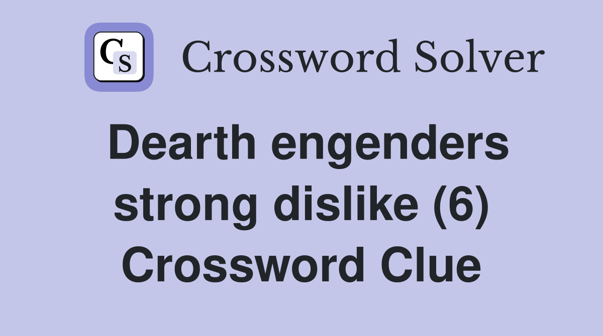 Dearth engenders strong dislike (6) Crossword Clue