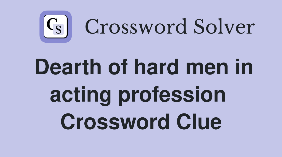 Dearth of hard men in acting profession  Crossword Clue