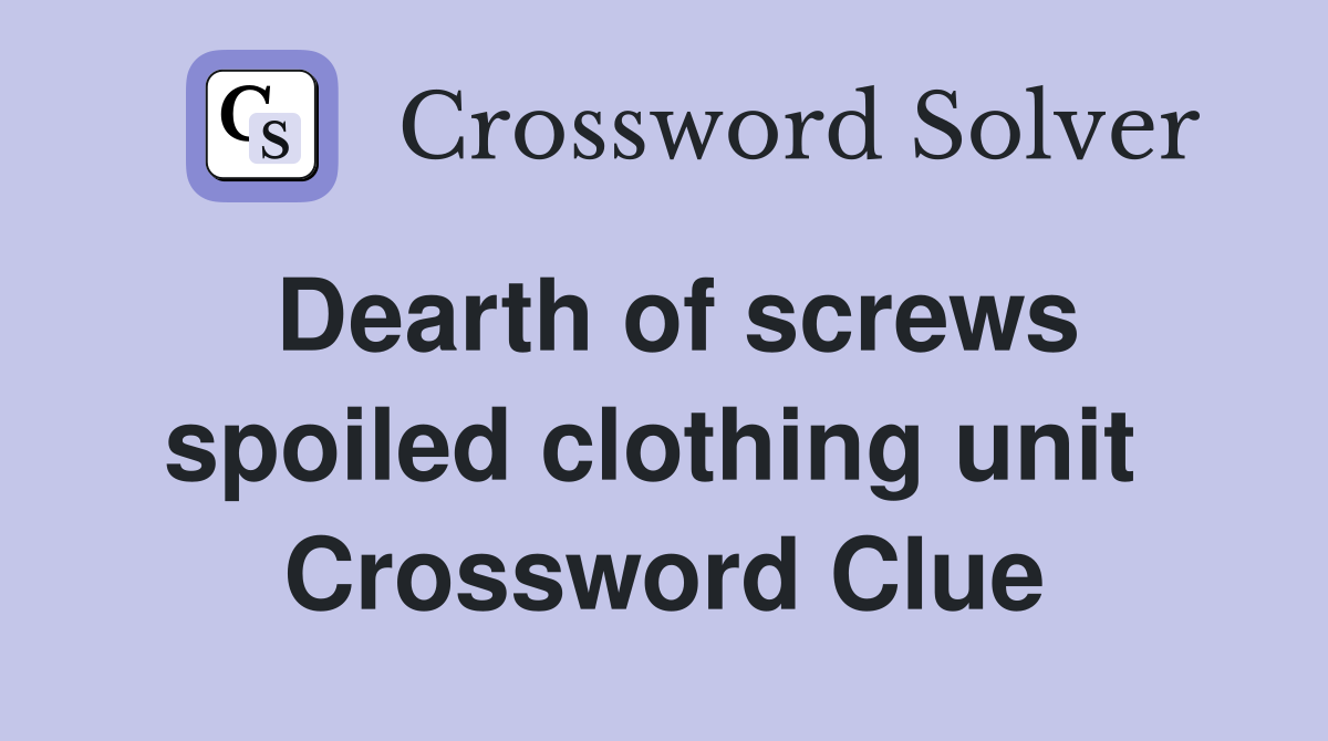Dearth of screws spoiled clothing unit  Crossword Clue