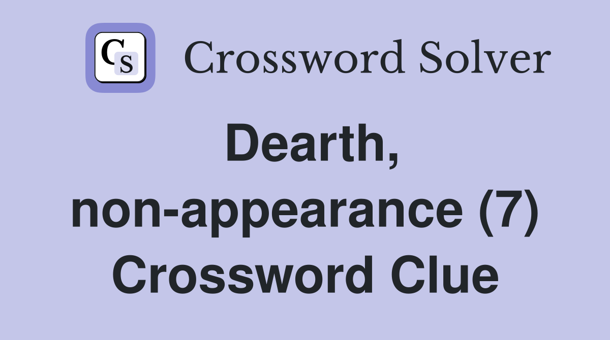 Dearth, non-appearance (7) Crossword Clue