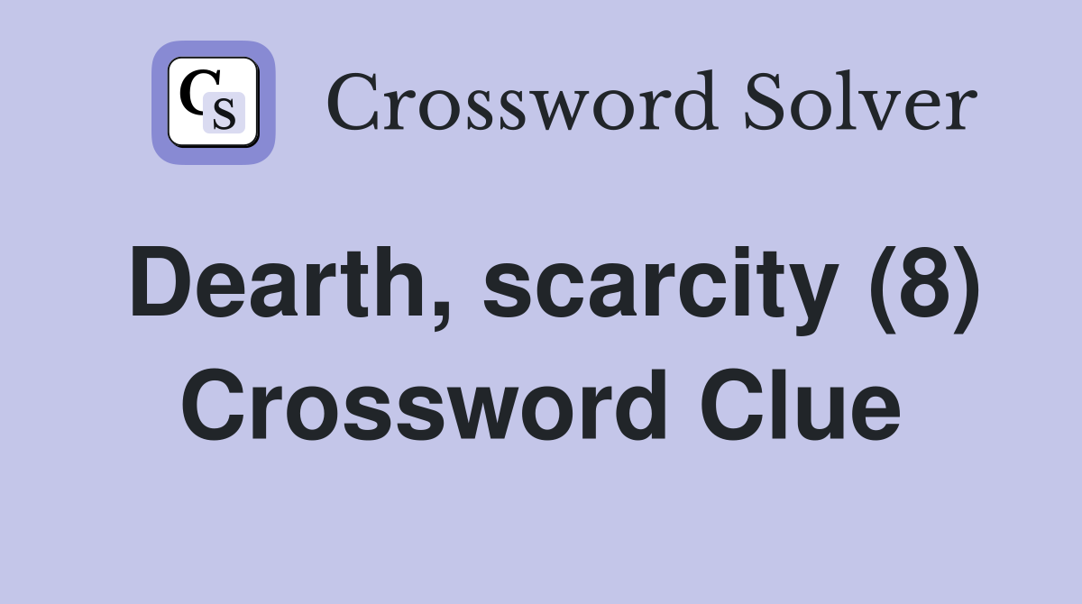 Dearth, scarcity (8) Crossword Clue