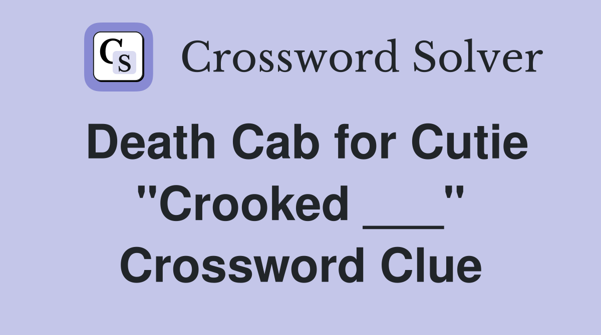 Death Cab for Cutie "Crooked ___" Crossword Clue