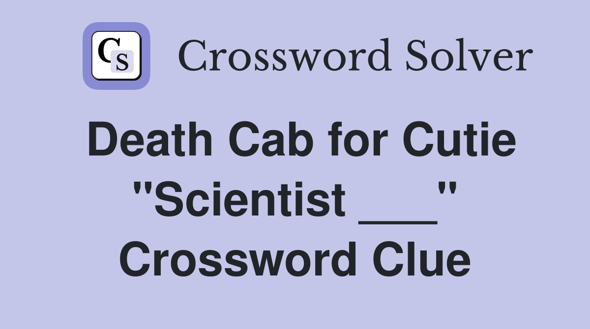 Death Cab for Cutie "Scientist ___" Crossword Clue