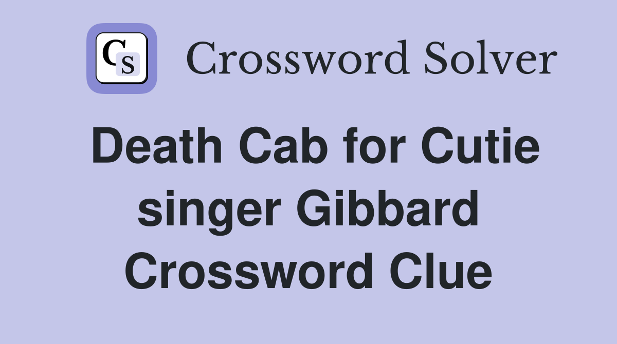 Death Cab for Cutie singer Gibbard Crossword Clue