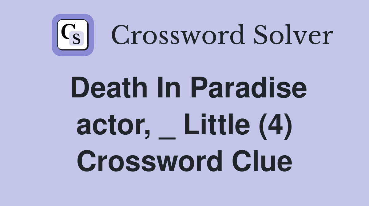 Death In Paradise actor, _ Little (4) Crossword Clue