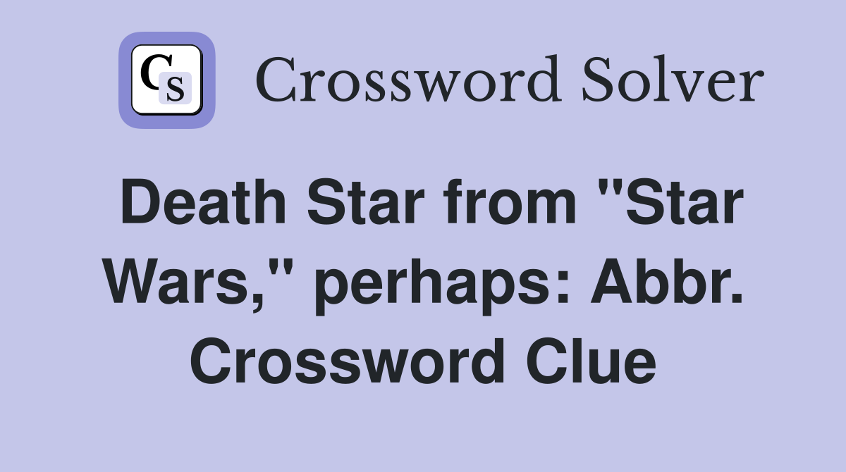 Death Star from "Star Wars," perhaps: Abbr. Crossword Clue