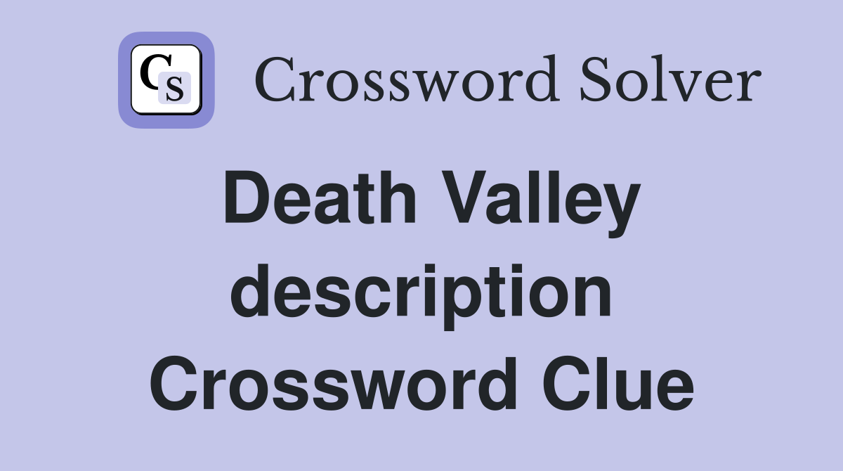 Death Valley description Crossword Clue