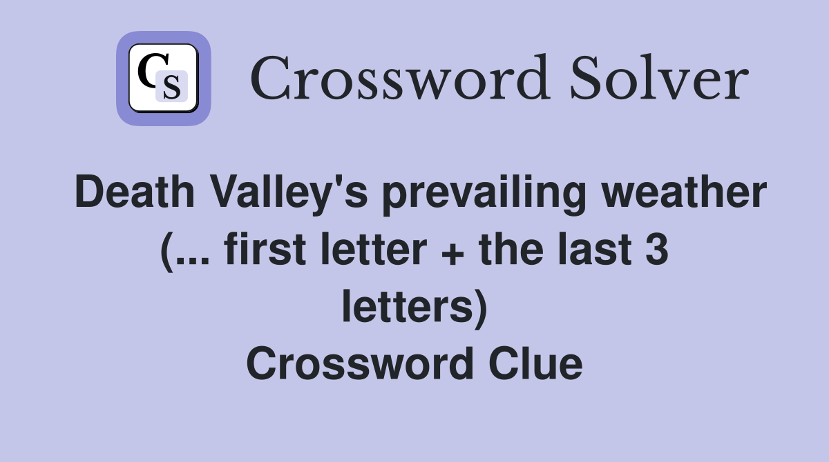 Death Valley's prevailing weather (... first letter + the last 3 letters) Crossword Clue