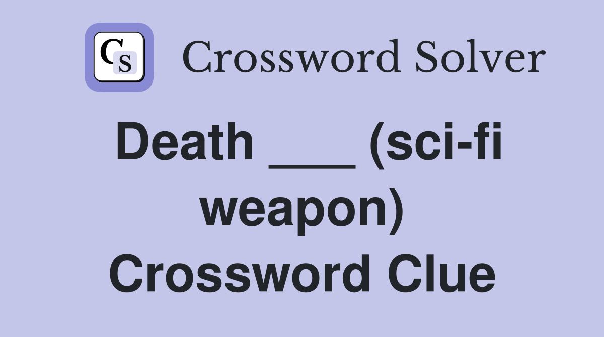 Death ___ (sci-fi weapon) Crossword Clue