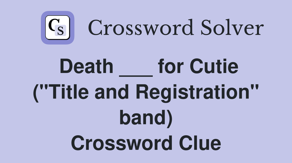 Death ___ for Cutie ("Title and Registration" band) Crossword Clue