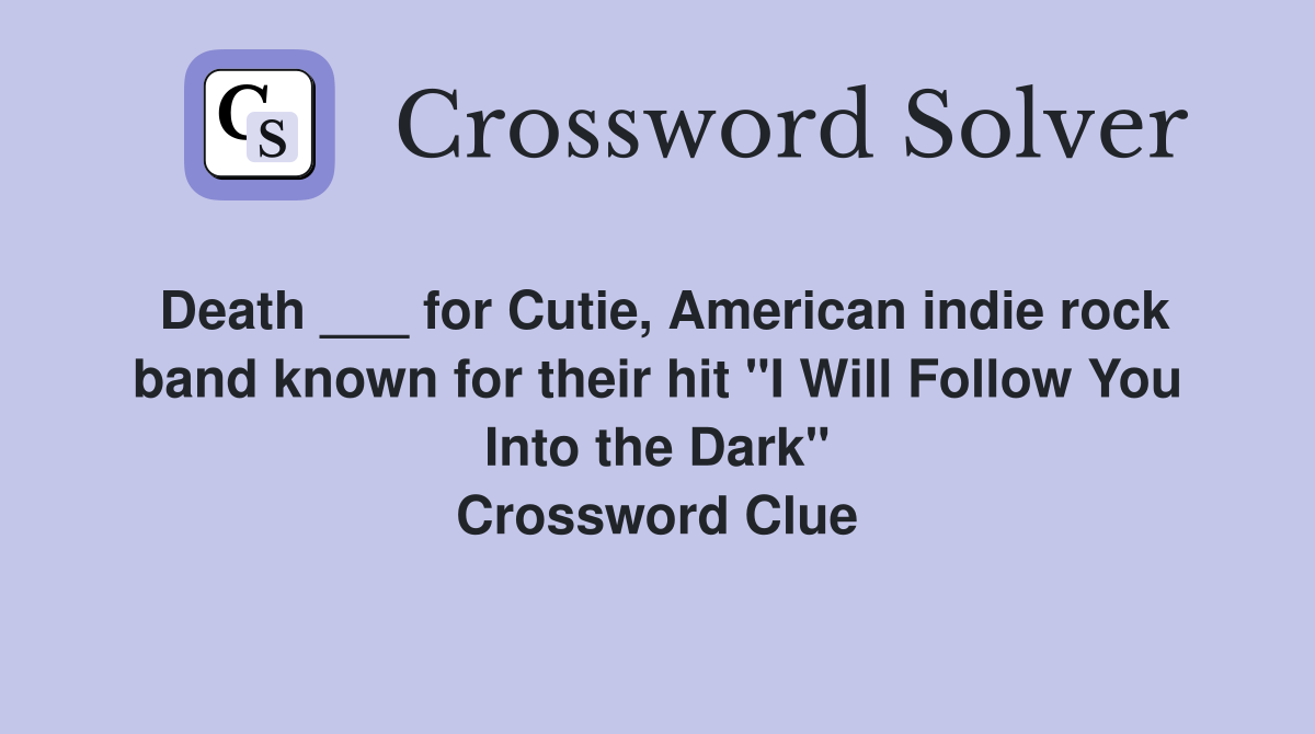 Death ___ for Cutie, American indie rock band known for their hit "I Will Follow You Into the Dark" Crossword Clue