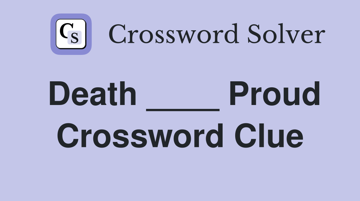Death ____ Proud Crossword Clue