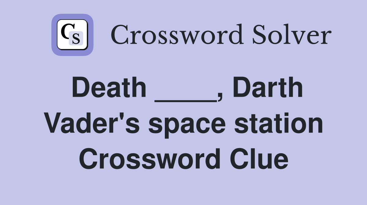 Death ____, Darth Vader's space station Crossword Clue