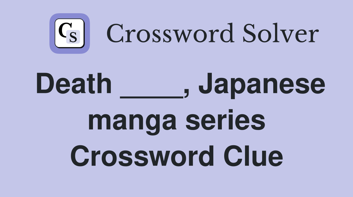 Death ____, Japanese manga series Crossword Clue