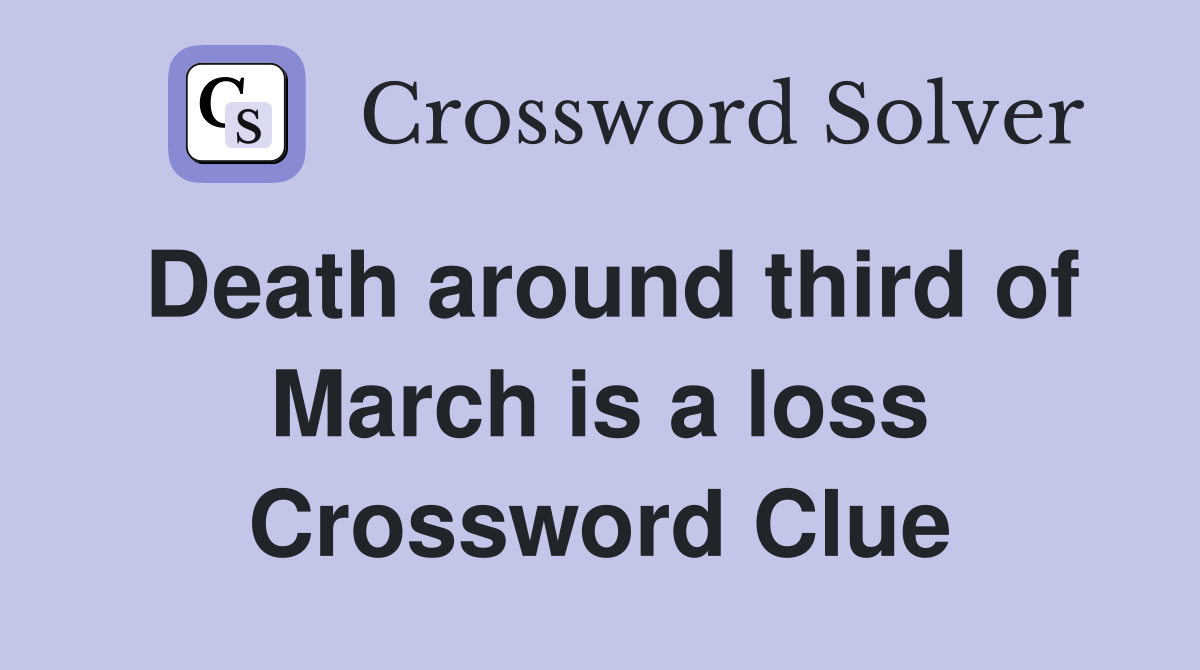 Death around third of March is a loss Crossword Clue