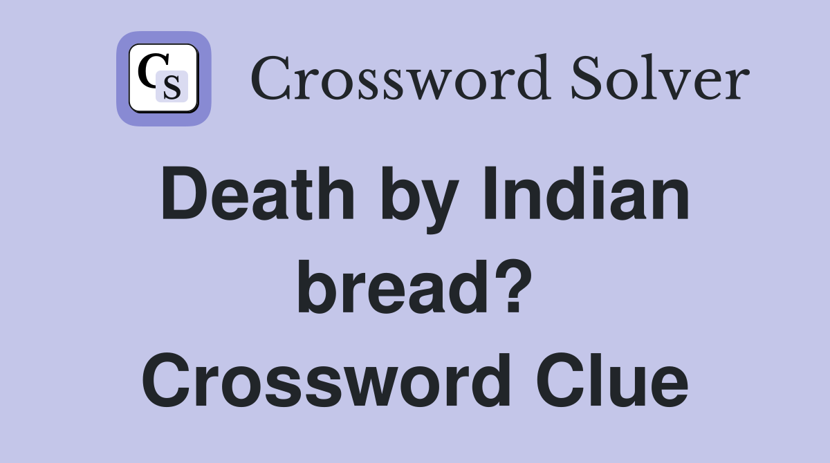 Death by Indian bread? Crossword Clue