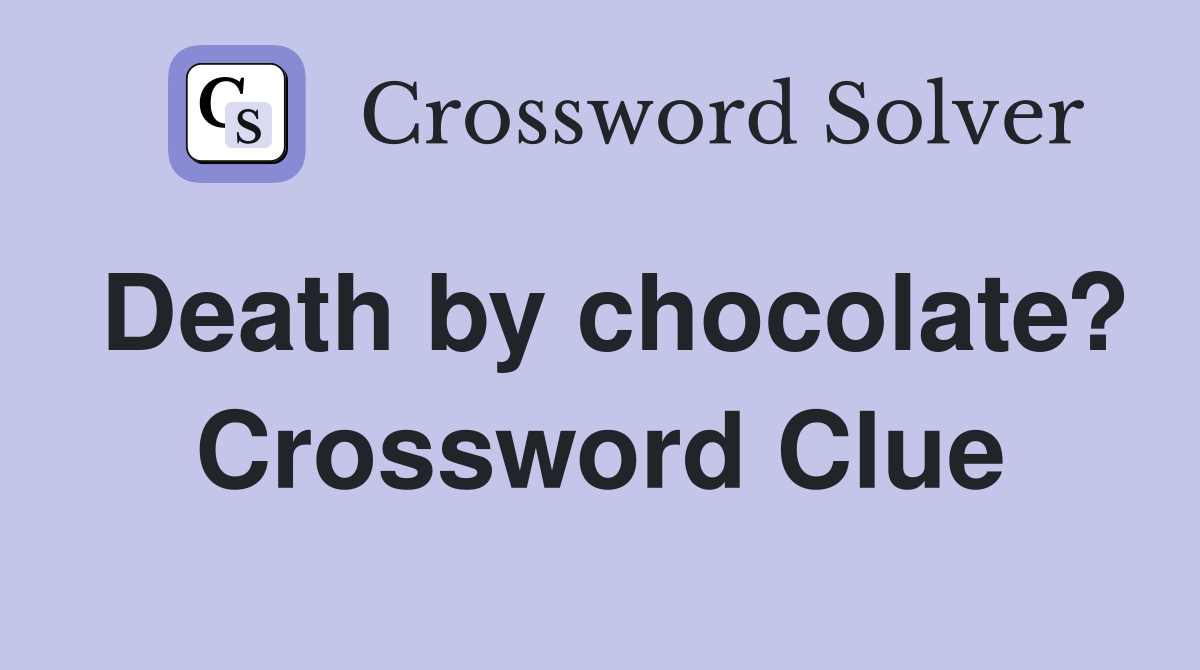 Death by chocolate? Crossword Clue
