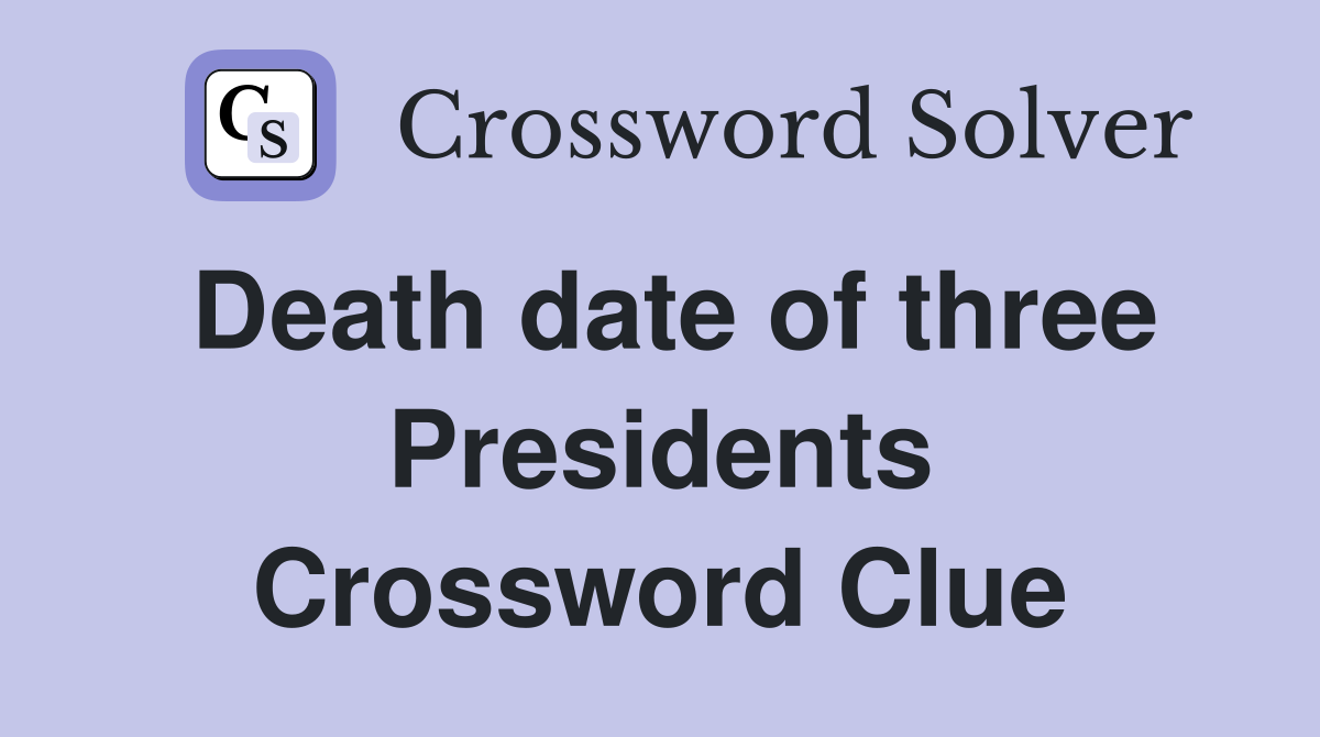 Death date of three Presidents Crossword Clue