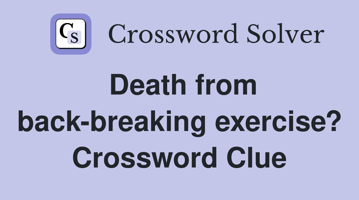 Death from back-breaking exercise? Crossword Clue