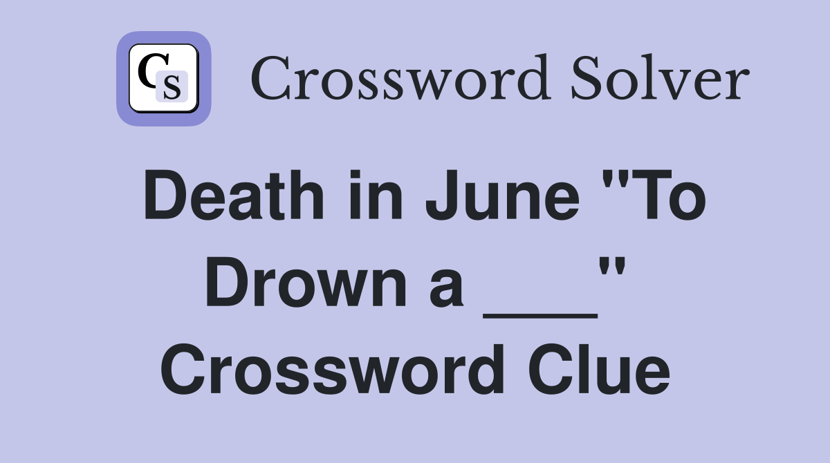 Death in June "To Drown a ___" Crossword Clue