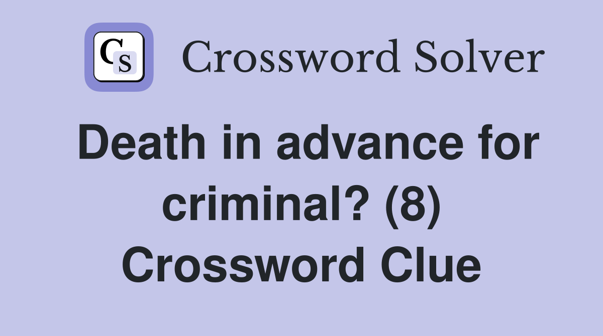 Death in advance for criminal? (8) Crossword Clue