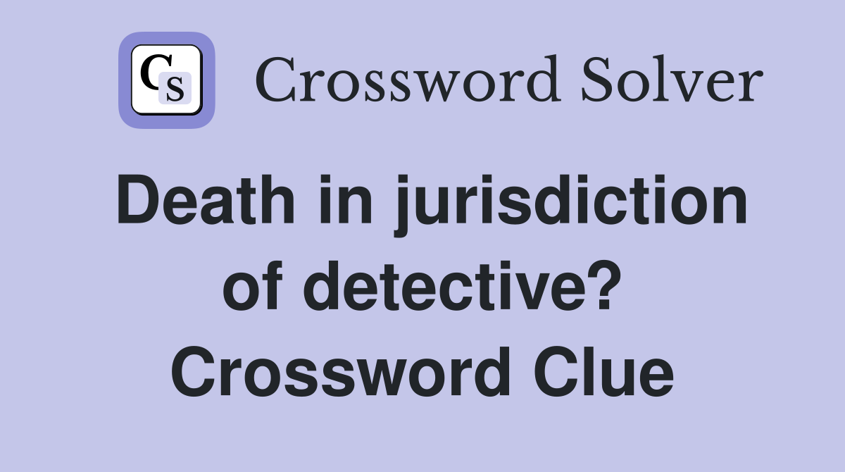 Death in jurisdiction of detective? Crossword Clue
