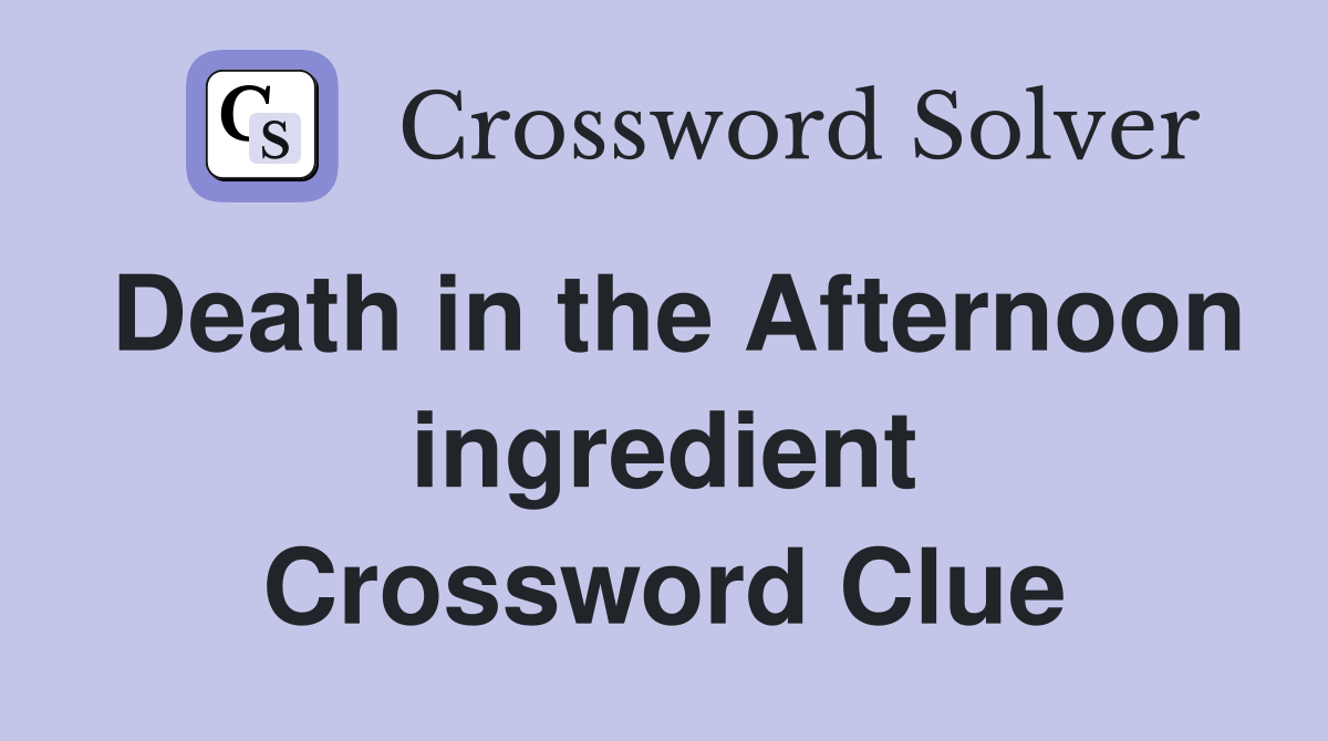 Death in the Afternoon ingredient Crossword Clue