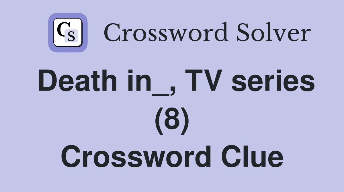 Death in_, TV series (8) Crossword Clue