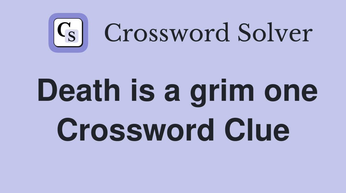 Death is a grim one Crossword Clue