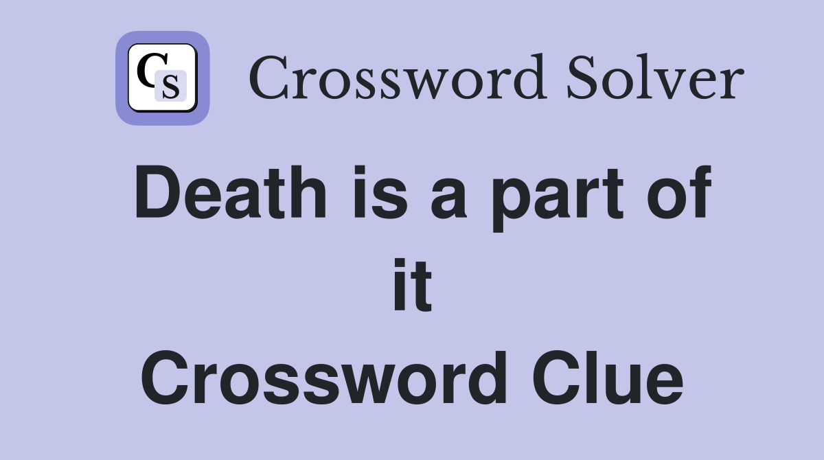 Death is a part of it Crossword Clue
