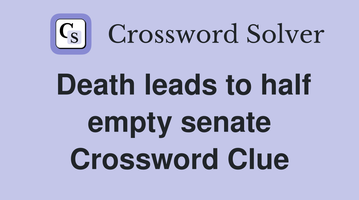 Death leads to half empty senate Crossword Clue