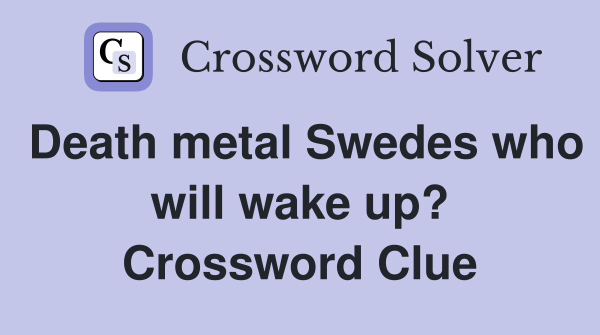 Death metal Swedes who will wake up? Crossword Clue