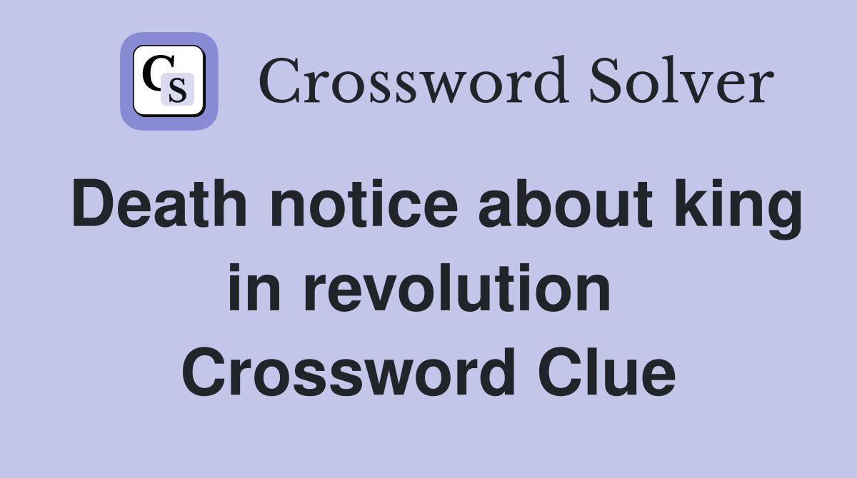 Death notice about king in revolution  Crossword Clue