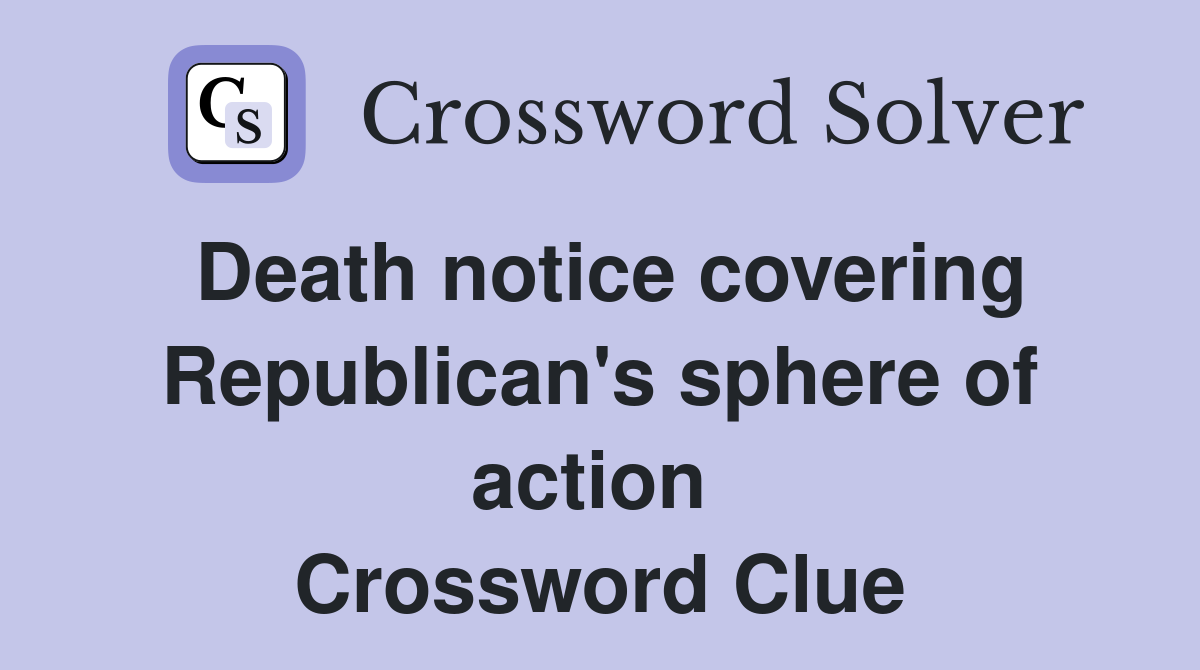 Death notice covering Republican's sphere of action  Crossword Clue