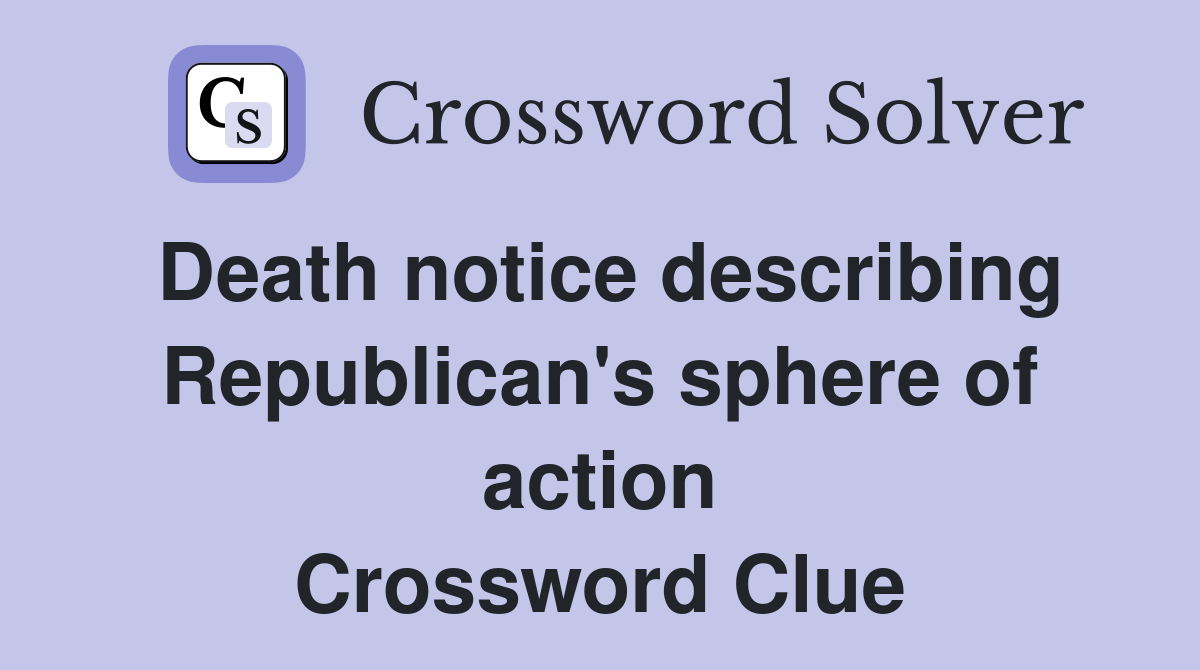 Death notice describing Republican's sphere of action Crossword Clue