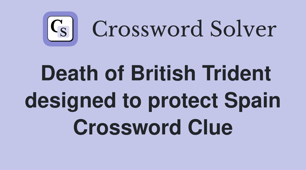 Death of British Trident designed to protect Spain Crossword Clue