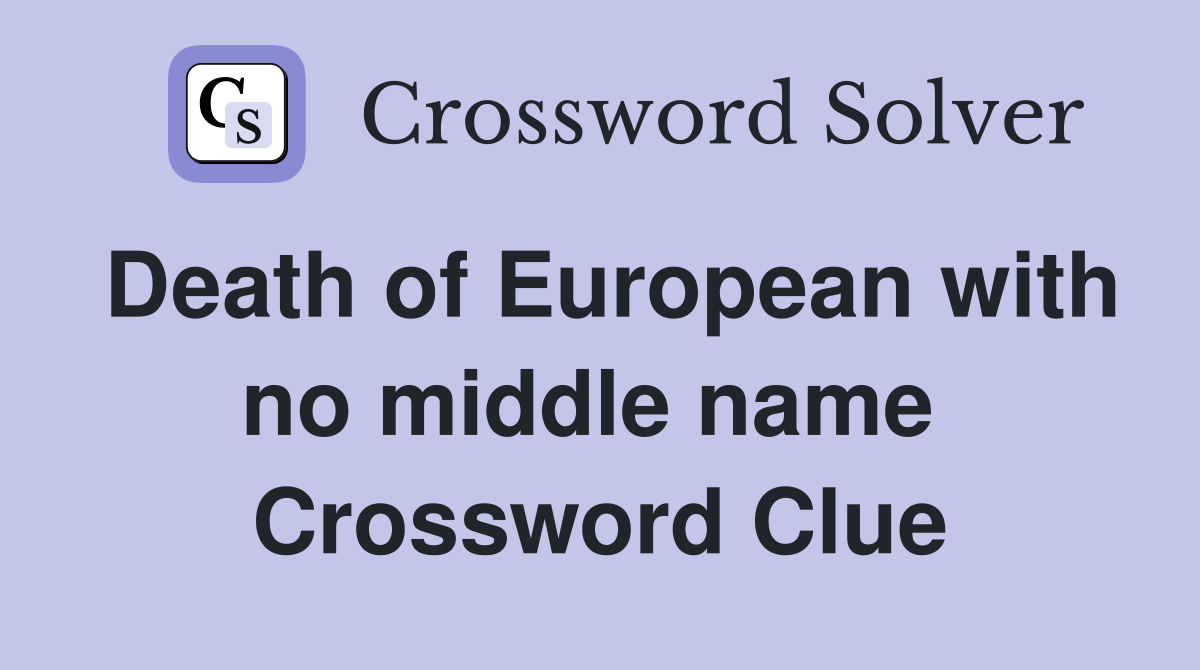 Death of European with no middle name  Crossword Clue